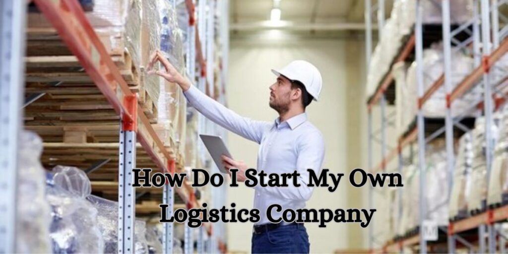 How Do I Start My Own Logistics Company