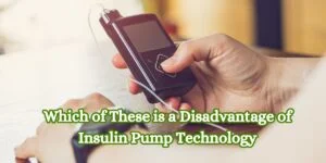 Which of These is a Disadvantage of Insulin Pump Technology