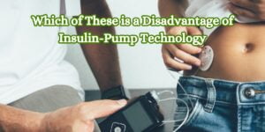 Which of These is a Disadvantage of Insulin-Pump Technology