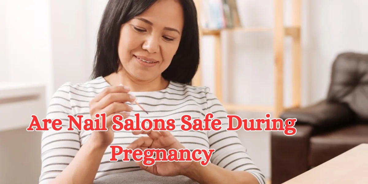 are nail salons safe during pregnancy (1)