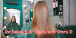 Are Salon Hair Treatments Worth It