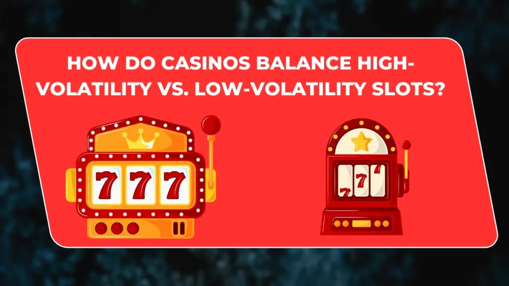 How Do Casinos Balance High-Volatility vs. Low-Volatility Slots?