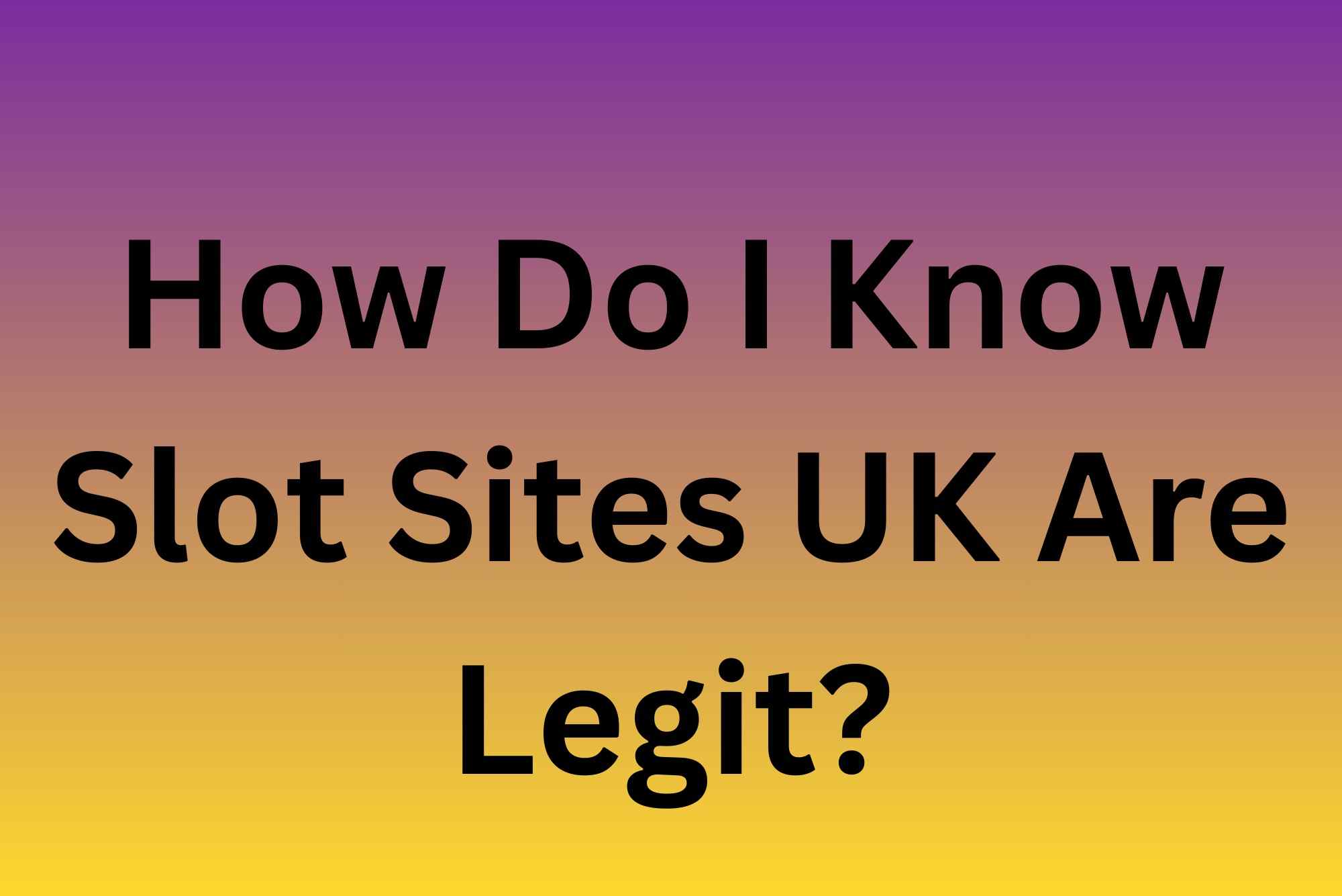 How Do I Know Slot Sites UK Are Legit