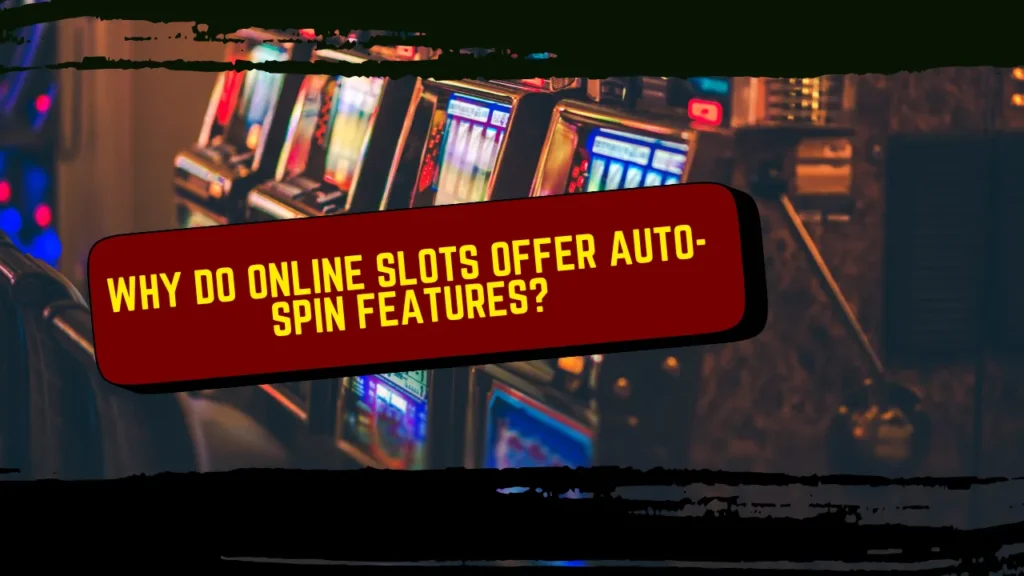 Why Do Online Slots Offer Auto-Spin Features?