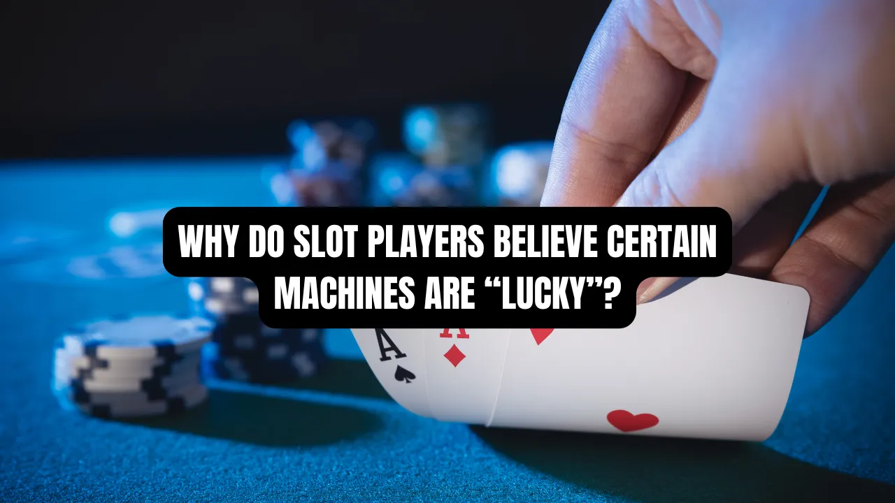Why Do Slot Players Believe Certain Machines Are “Lucky”?