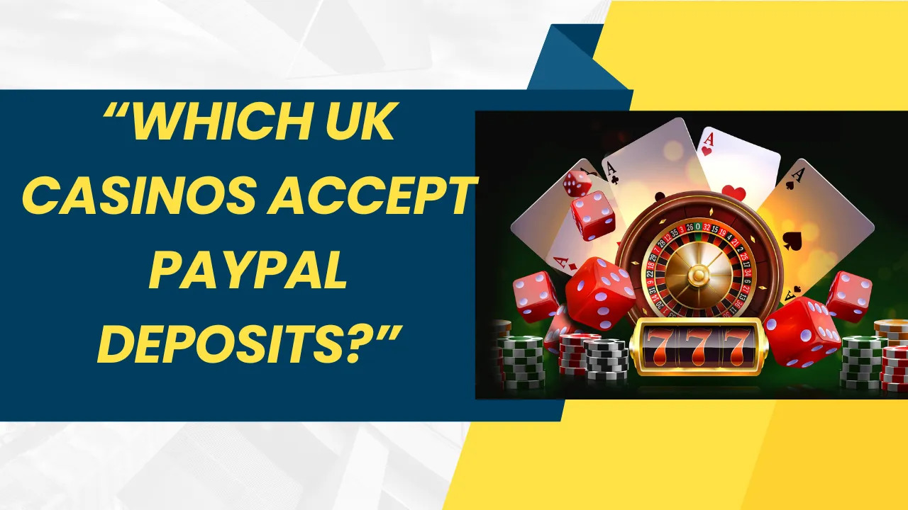 Which UK Casinos Accept PayPal Deposits