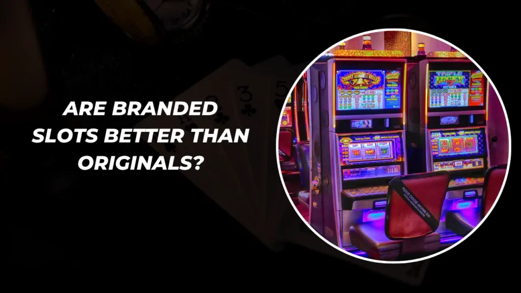 Are Branded Slots Better Than Originals?