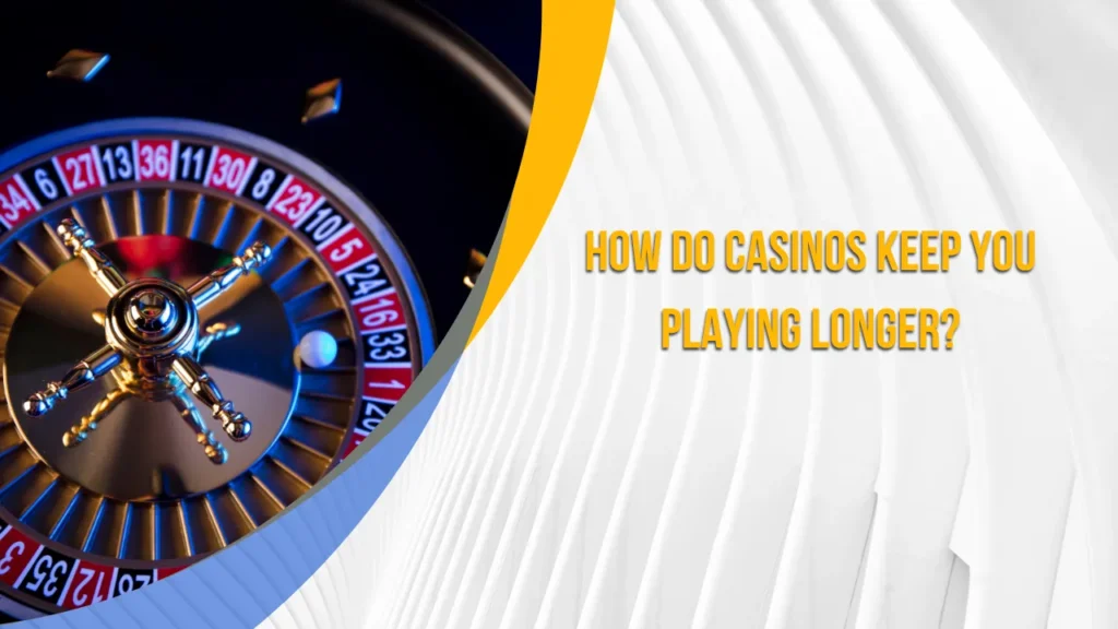 How Do Casinos Keep You Playing Longer?