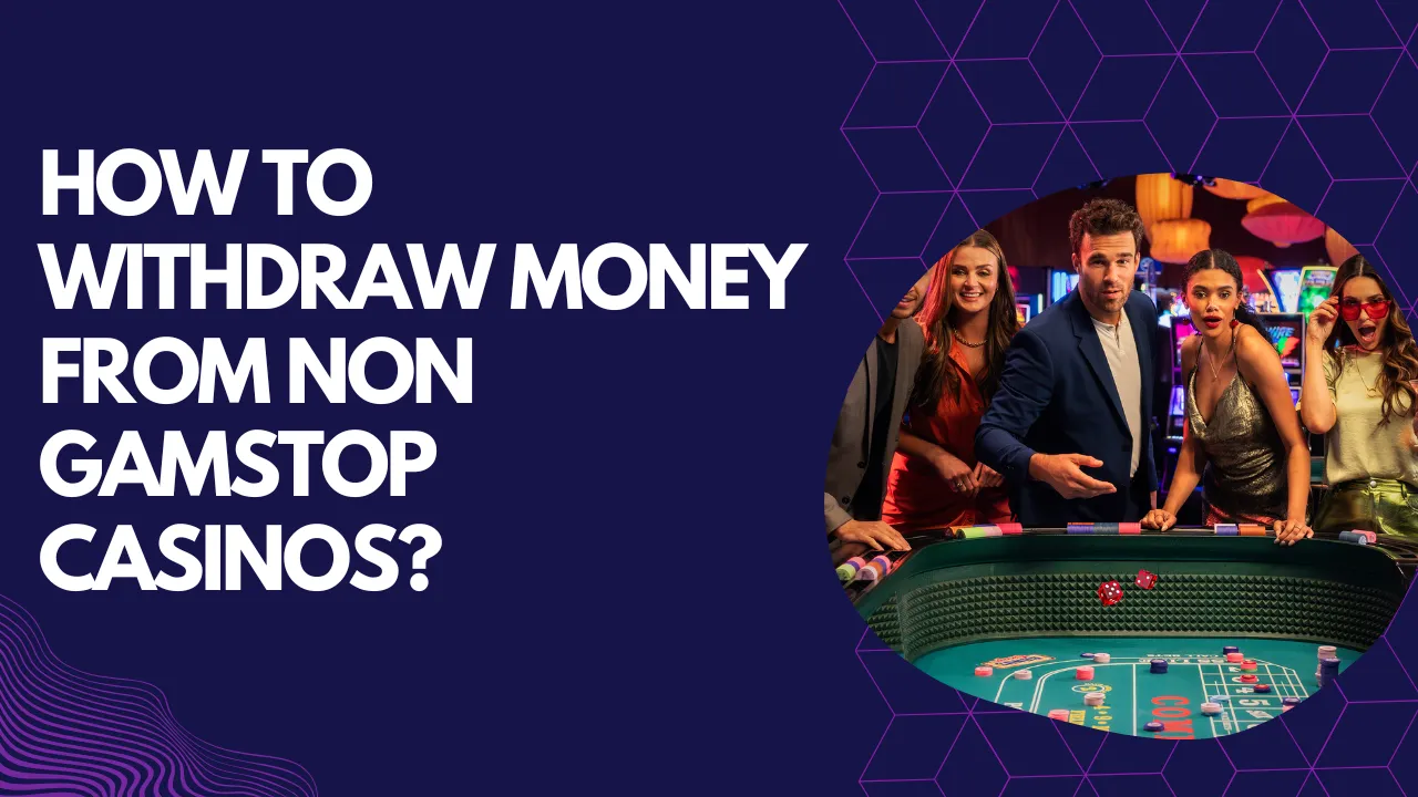 How to Withdraw Money from Non GamStop Casinos