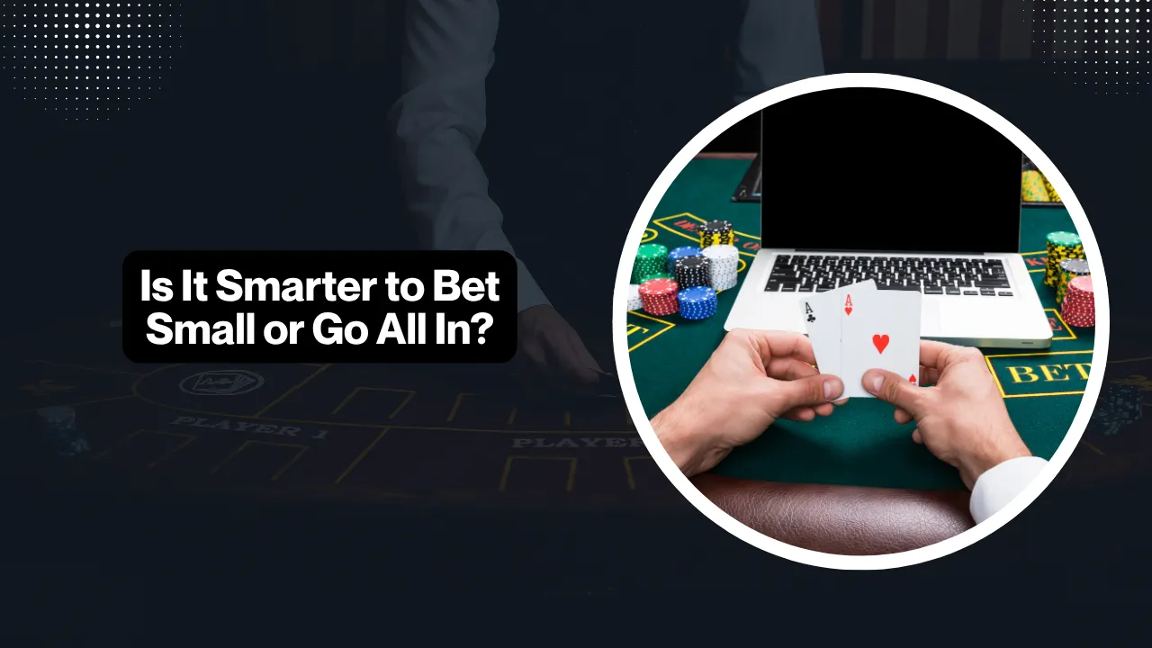 Is It Smarter to Bet Small or Go All In?