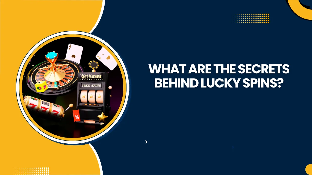 What Are the Secrets Behind Lucky Spins?