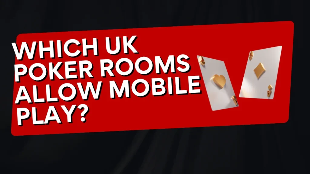Which UK Poker Rooms Allow Mobile Play