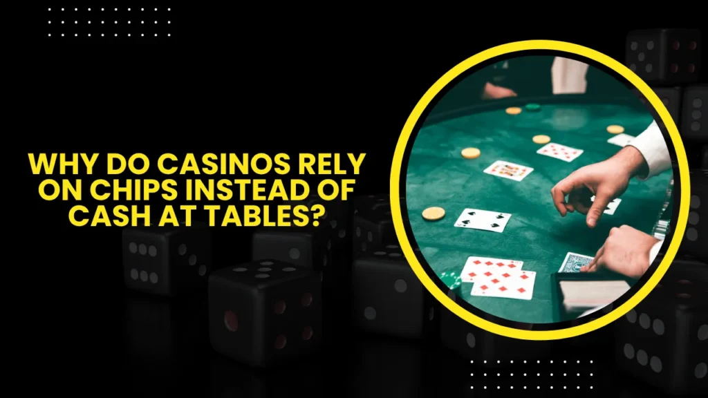 Why Do Casinos Rely on Chips Instead of Cash at Tables?